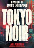 Tokyo Noir: in and out of Japan's underworld - Jake Adelstein