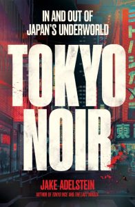 Tokyo Noir: in and out of Japan’s underworld – Jake Adelstein