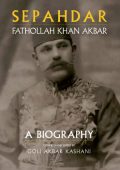 Goli Akbar Kashani (Editor) - Sepahdar: Fathollah Khan Akbar, A Biography