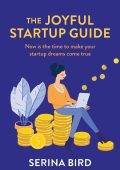 The Joyful Startup Guide: Now is the time to make Your startup dreams come true - ...