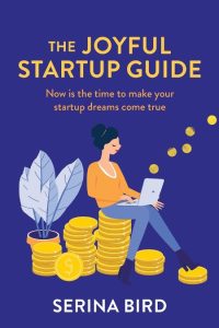The Joyful Startup Guide: Now is the time to make Your startup dreams come true – …
