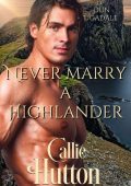 Never Marry a Highlander (The Mackays of Dun Ugadale, #2) - Callie Hutton