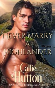 Never Marry a Highlander (The Mackays of Dun Ugadale, #2) – Callie Hutton