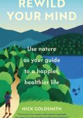 Rewild Your Mind: Use nature as Your guide to a happier, healthier life - Nick Gol...