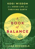 A Book of Balance: Kogi Wisdom for a Good Life and Thriving Earth - Lucas Buchholz