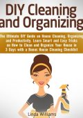 DIY Cleaning and Organizing: The Ultimate DIY Guide on House Cleaning, Organizing ...