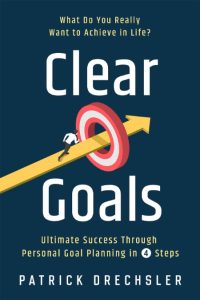 Clear Goals: What Do You Really Want to Achieve in Life? Ultimate Success Through …