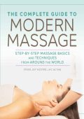 The Complete Guide to Modern Massage: Step-by-Step Massage Basics and Techniques f...