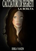 Erika Vanzin - Cacciatori di segreti. La scelta (2015)