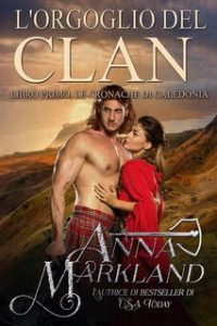 Anna Markland – Le cronache di Caledonia Vol. 1. L’orgoglio del Clan (2024)