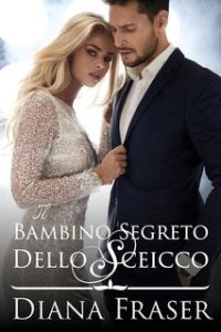Diana Fraser – Gli sceicchi di Havilah Vol. 1. Il bambino segreto dello sceicco (2024)