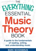 The Everything Essential Music Theory Book: A Guide to the Fundamentals of Reading, Writing, and Understanding Music - Marc Schonbrun