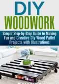 Calvin Hale - DIY WoodWork: Simple Step-by-Step Guide to Making Fun and Creative D...