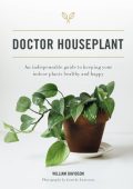 Doctor Houseplant: An Indispensable Guide to Keeping Your Houseplants Happy and Healthy - William Davidson