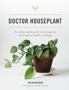 Doctor Houseplant: An Indispensable Guide to Keeping Your Houseplants Happy and Healthy – William Davidson