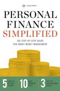 Personal Finance Simplified: The Step-By-Step Guide for Smart Money Management – Tycho Press