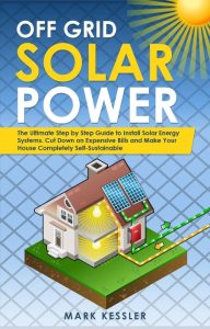Off Grid Solar Power: The Ultimate Step by Step Guide to Install Solar Energy Syst…