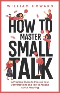 How to Master Small Talk: A Practical Guide to Improve Your Conversations and Talk…