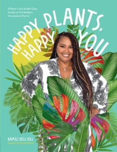 Happy Plants, Happy You: A Plant-Care & Self-Care Guide for the Modern Houseplant Parent – Kamili Bell Hill