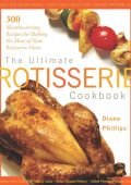 Ultimate Rotisserie Cookbook: 300 Mouthwatering Recipes for Making the Most of You...