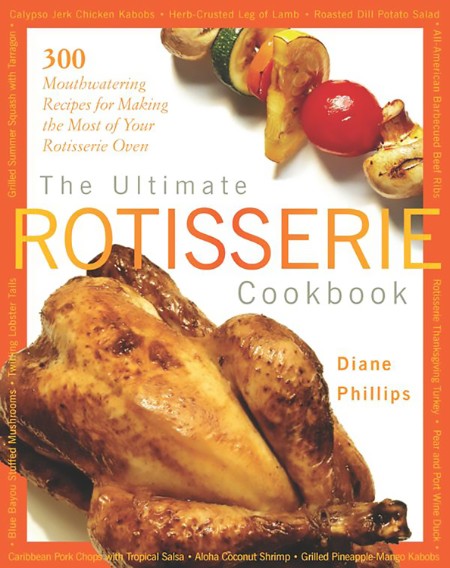 Ultimate Rotisserie Cookbook: 300 Mouthwatering Recipes for Making the Most of You…