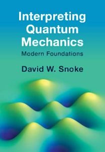 David W. Snoke – Interpreting Quantum Mechanics: Modern Foundations