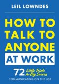 How to Talk to Anyone at Work: 72 Little Tricks for Big Success Communicating on t...