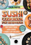 Sushi Cookbook for Beginners: Discover the Art of Japanese Cuisine with Easy and D...