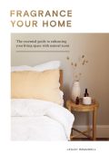 Fragrance Your Home: The Essential Guide to Enhancing Your Living Space with Natur...