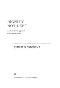 Dignity Not Debt: An Abolitionist Approach to Economic Justice – Chrystin Ondersma