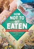 How Not to Get Eaten: More than 75 Incredible Animal Defenses - Josette Reeves