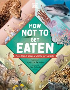 How Not to Get Eaten: More than 75 Incredible Animal Defenses – Josette Reeves