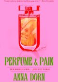Perfume and Pain: A Novel - Anna Dorn