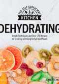 Dehydrating: Simple Techniques and Over 170 Recipes for Creating and Using Dehydra...