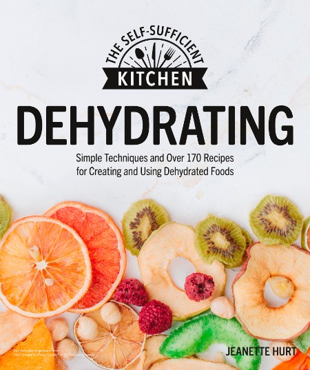 Dehydrating: Simple Techniques and Over 170 Recipes for Creating and Using Dehydra…