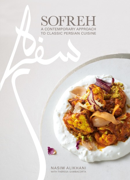 Sofreh: A Contemporary Approach to Classic  Cuisine: A Cookbook – Nasim Alikhani