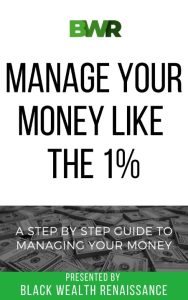 Manage Your Money Like The 1%: A Step By Step Guide To Managing Your Money – Black Wealth Renaissance