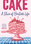Cake: A Slice of British Life - Andrew Baker