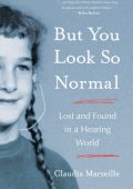 But You Look So Normal: Lost and Found in a Hearing World - Claudia Marseille