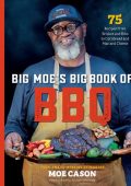 Big Moe's Big Book of BBQ: 75 Recipes From Brisket and Ribs to Cornbread and Mac a...
