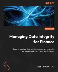 Managing Data Integrity for Finance: Discover practical data quality management st…