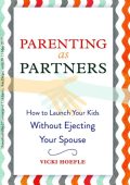 Parenting as Partners: How to Launch Your Kids Without Ejecting Your Spouse - Vick...