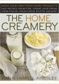 The Home Creamery: Make Your Own Fresh Dairy Products; Easy Recipes for Butter, Yogurt, Sour Cream, Creme Fraiche, Cream Cheese, Ricotta, and More! - Kathy Farrell-Kingsley