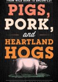 Pigs, Pork, and Heartland Hogs: From Wild Boar to Baconfest - Cynthia Clampitt