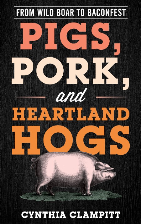 Pigs, Pork, and Heartland Hogs: From Wild Boar to Baconfest – Cynthia Clampitt