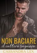 Cassandra Lex - Non baciare il cattivo ragazzo (2024)