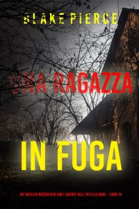 Blake Pierce – Agente dell’FBI Ella Dark Vol. 10. Una ragazza in fuga (2024)