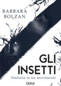 Barbara Bolzan - Gli insetti. Sinfonia in tre movimenti (2024)