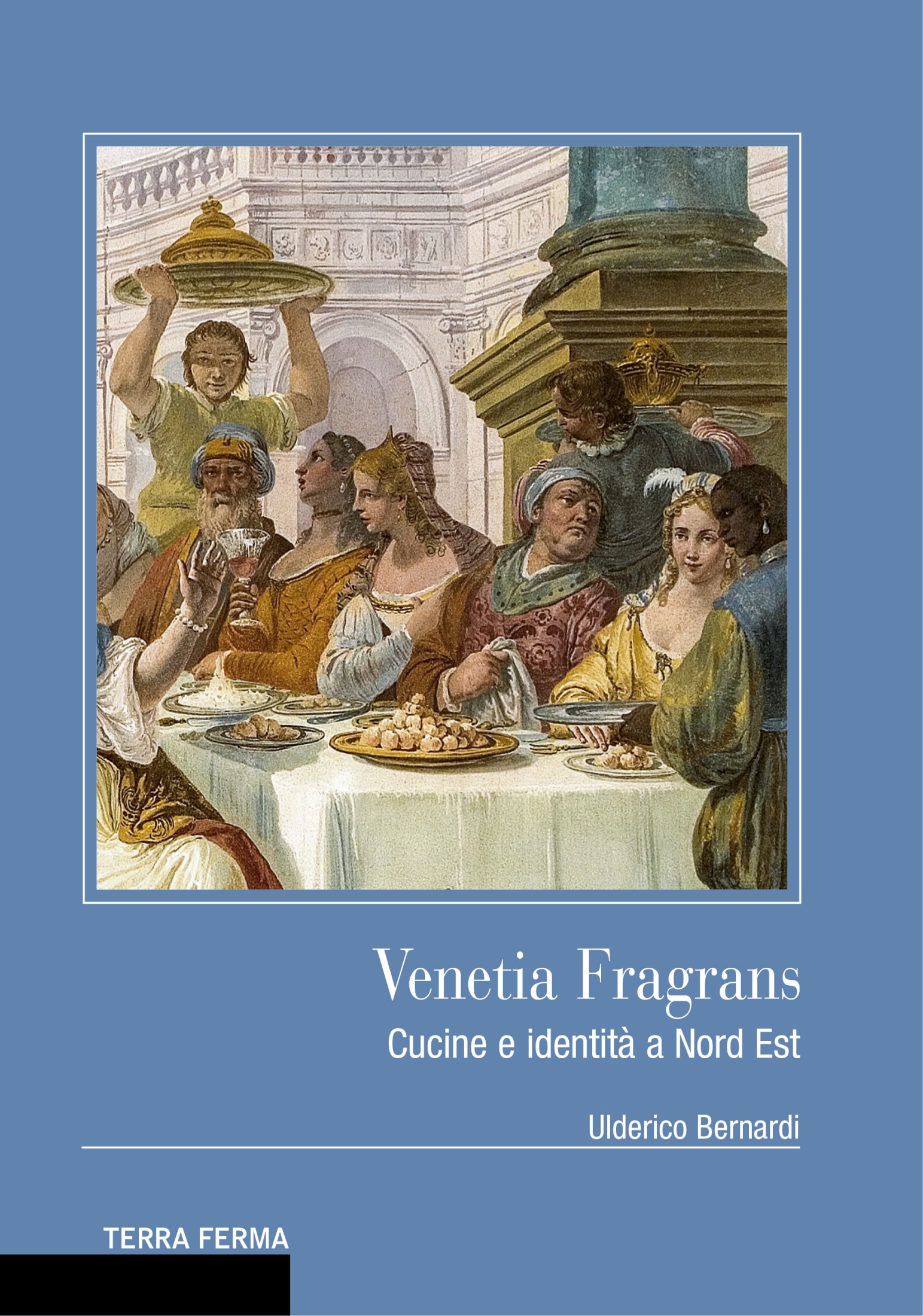 Ulderico Bernardi – Venetia Fragrans. Cucine e identità a Nord Est (2013)