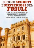 Flavia Valerio, Alberto Vidon - Luoghi segreti e misteriosi del Friuli (2021)